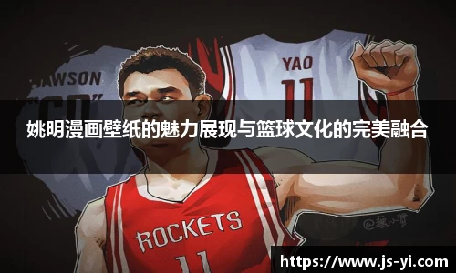 姚明漫画壁纸的魅力展现与篮球文化的完美融合