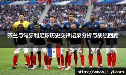 芬兰与匈牙利足球历史交锋记录分析与战绩回顾