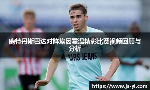 鹿特丹斯巴达对阵埃因霍温精彩比赛视频回顾与分析