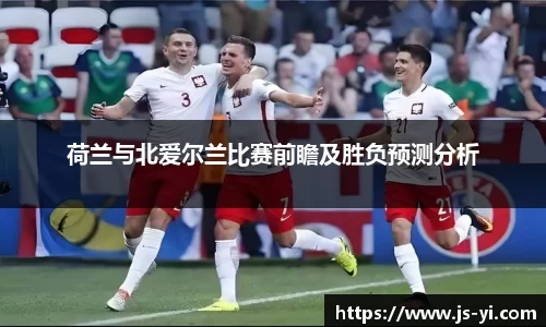 荷兰与北爱尔兰比赛前瞻及胜负预测分析
