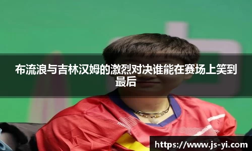 布流浪与吉林汉姆的激烈对决谁能在赛场上笑到最后